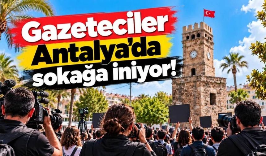 Gazeteciler Antalya'da sokağa iniyor!