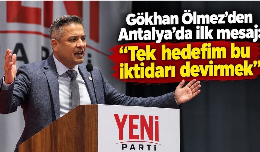Gökhan Ölmez’den Antalya’da ilk mesaj: “Tek hedefim bu iktidarı devirmek”