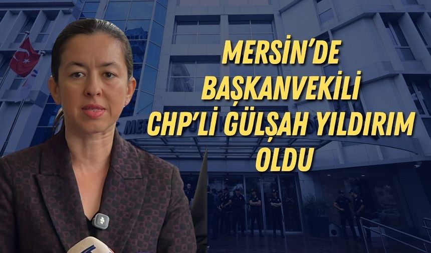 Mersin Büyükşehir Başkanvekili CHP'li Gülşah Yıldırım oldu