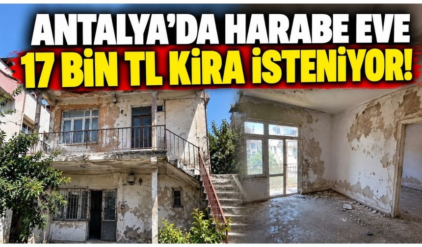 Antalya’da harabe eve 17 bin TL kira isteniyor!