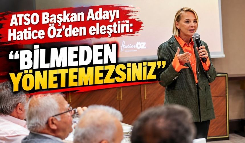 ATSO Başkan Adayı Hatice Öz'den eleştiri: “Bilmeden yönetemezsiniz”