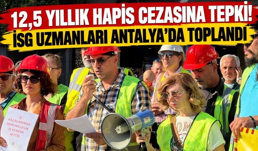 12,5 yıllık hapis cezasına tepki! İSG uzmanları Antalya’da toplandı