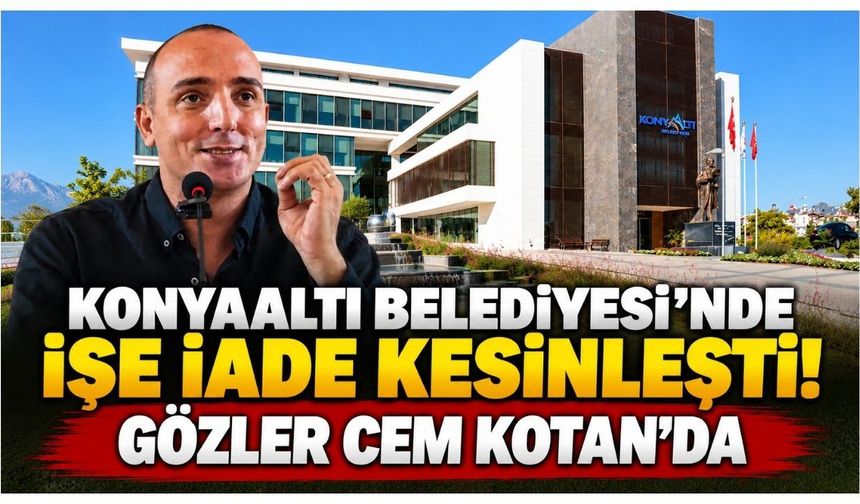 Konyaaltı Belediyesi’nde işe iade kesinleşti! Gözler Cem Kotan’da