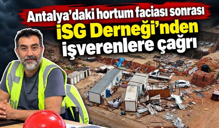 Antalya’daki hortum faciası sonrası İSG Derneği’nden işverenlere çağrı