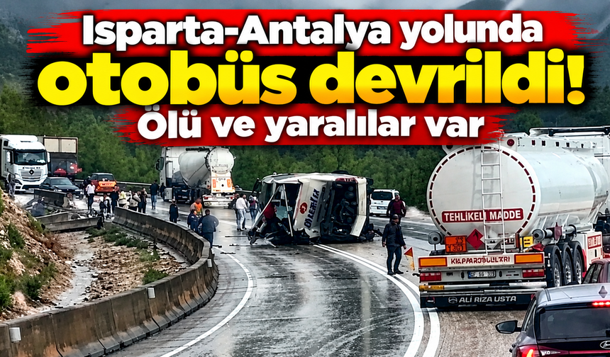 Isparta-Antalya yolunda otobüs devrildi! Ölü ve yaralılar var