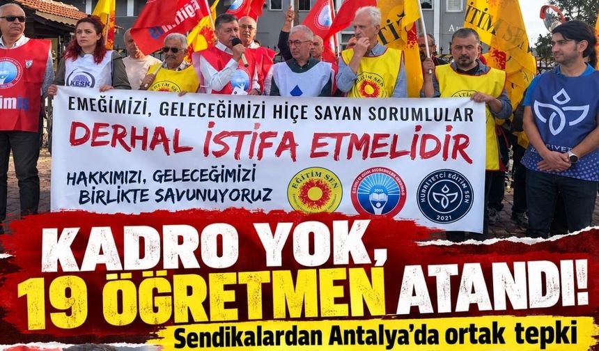 Kadro yok, 19 öğretmen atandı! Sendikalardan Antalya’da ortak tepki