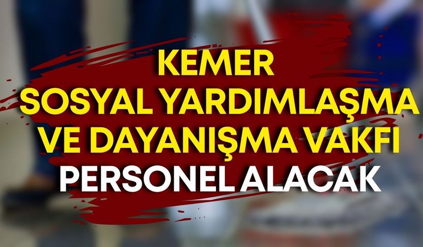 Kemer Sosyal Yardımlaşma ve Dayanışma Vakfı personel alacak
