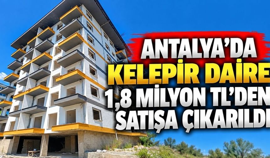 Antalya’da kelepir daire 1,8 milyon TL’den satışa çıkarıldı