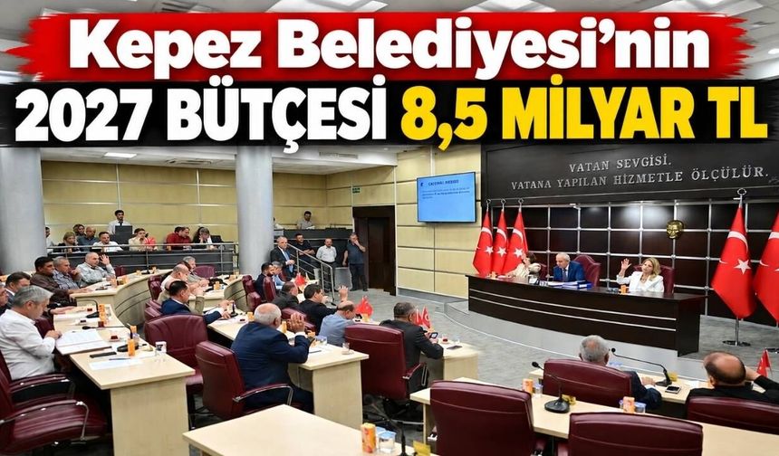 Kepez Belediyesi’nin 2027 bütçesi 8,5 milyar TL