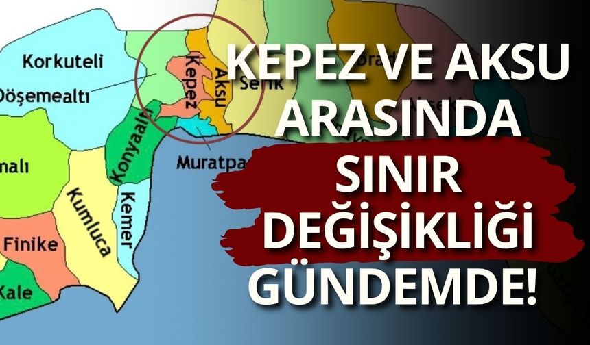 Kepez ve Aksu arasında sınır değişikliği gündemde!