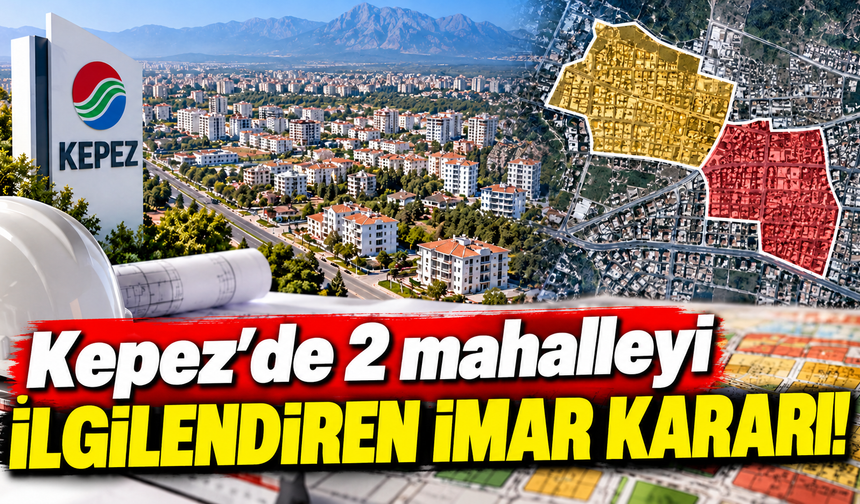 Kepez’de 2 mahalleyi ilgilendiren imar kararı!
