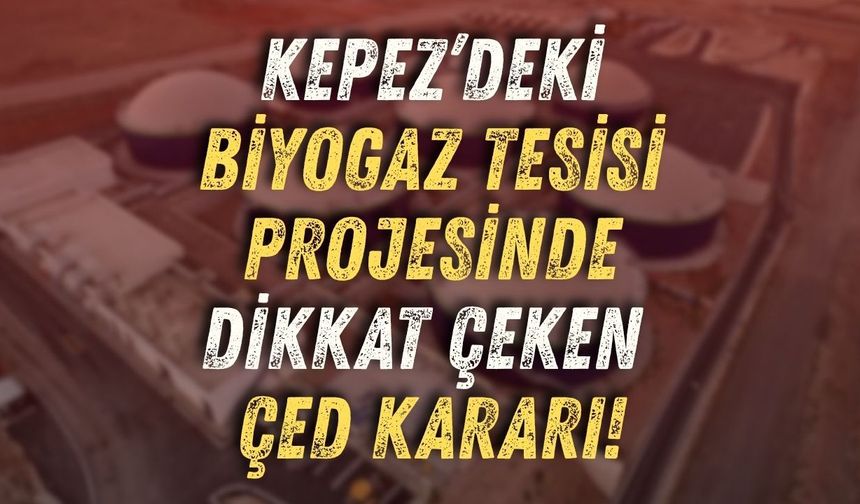 Kepez’deki biyogaz tesisi projesinde dikkat çeken ÇED kararı!