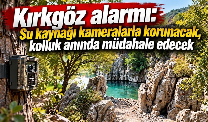 Kırkgöz alarmı: Su kaynağı kameralarla korunacak, kolluk anında müdahale edecek