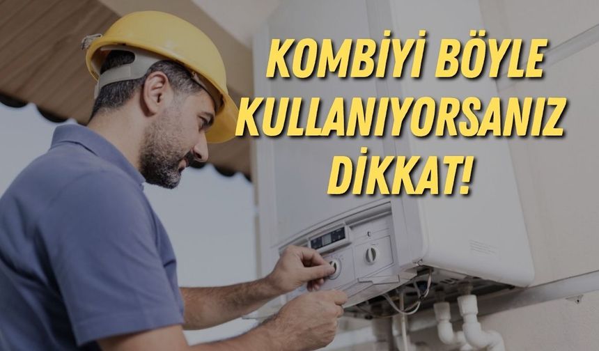 Kombiyi böyle kullanıyorsanız dikkat! Faturanızı doğrudan etkiliyor