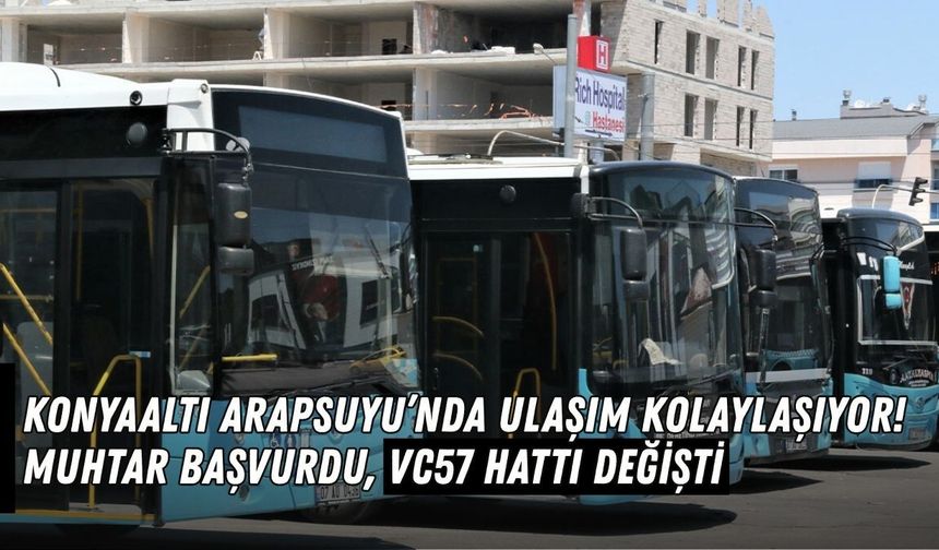 Konyaaltı Arapsuyu’nda ulaşım kolaylaşıyor! Muhtar başvurdu, VC57 hattı değişti