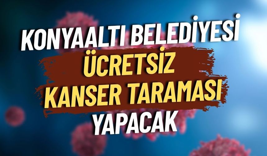Konyaaltı Belediyesi ücretsiz kanser taraması yapacak