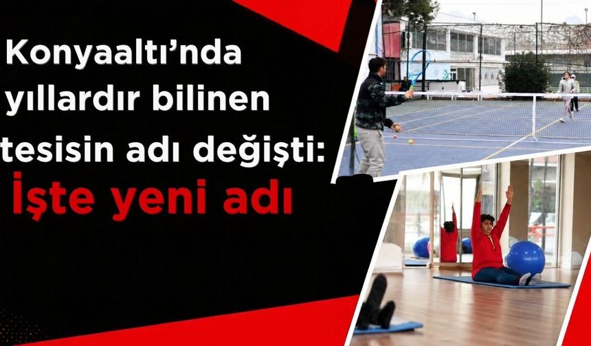 Konyaaltı’nda yıllardır bilinen tesisin ismi değişti: İşte yeni adı