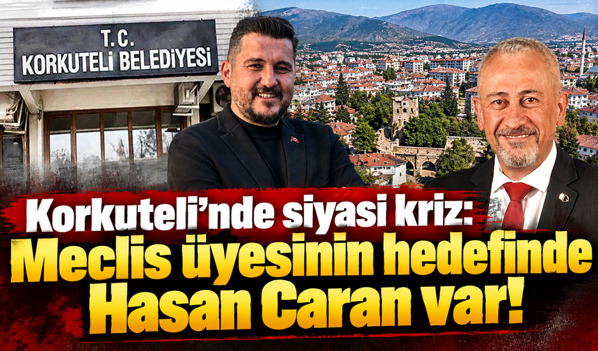 Korkuteli’nde siyasi kriz: Meclis üyesinin hedefinde Hasan Caran var!
