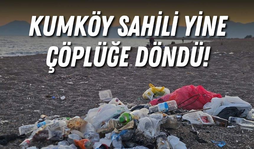 Kumköy sahili yine çöplüğe döndü!