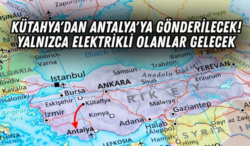 Kütahya'dan Antalya'ya gönderilecek! Yalnızca elektrikli olanlar gelecek