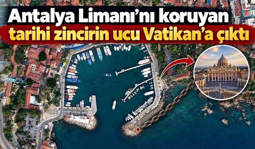 Antalya Limanı’nı koruyan tarihi zincirin ucu Vatikan'a çıktı