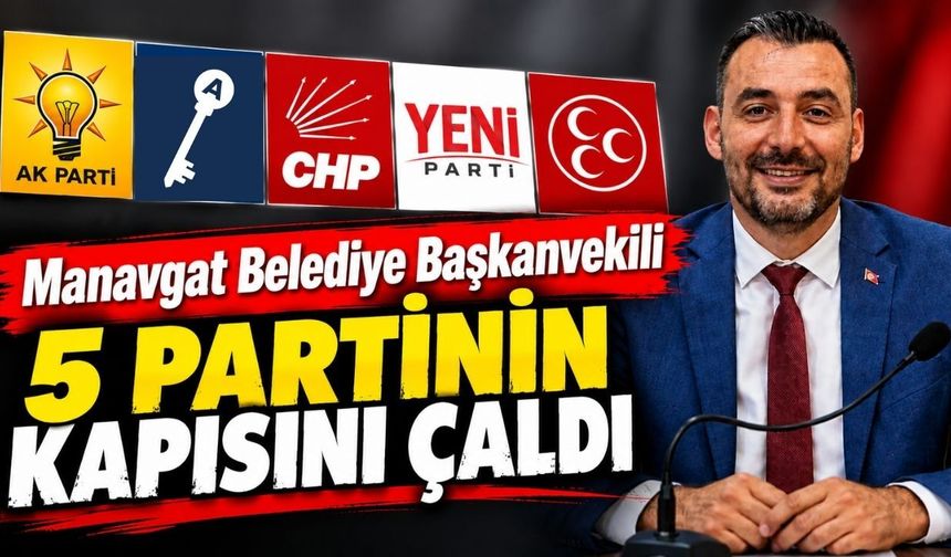 Manavgat Belediye Başkanvekili 5 partinin kapısını çaldı
