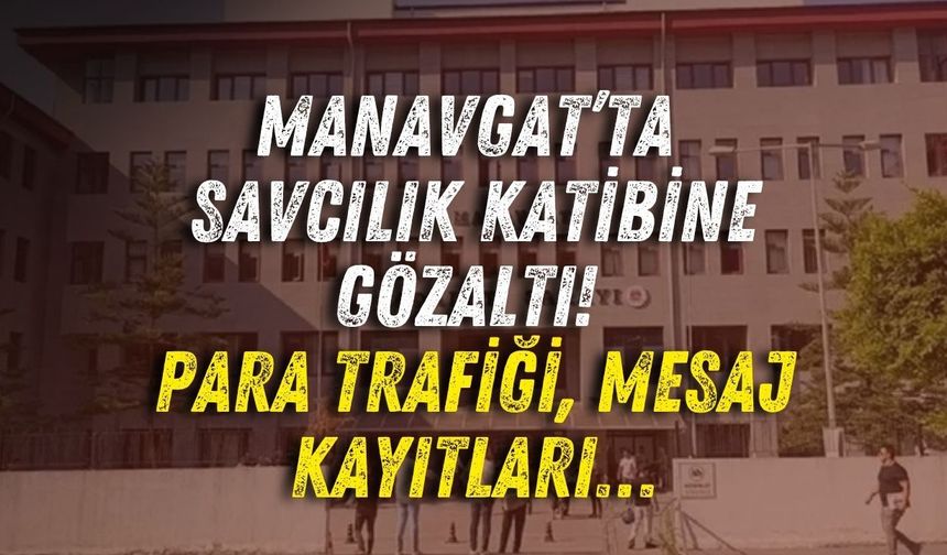 Manavgat’ta savcılık katibi tutuklandı! Para trafiği, mesaj kayıtları…