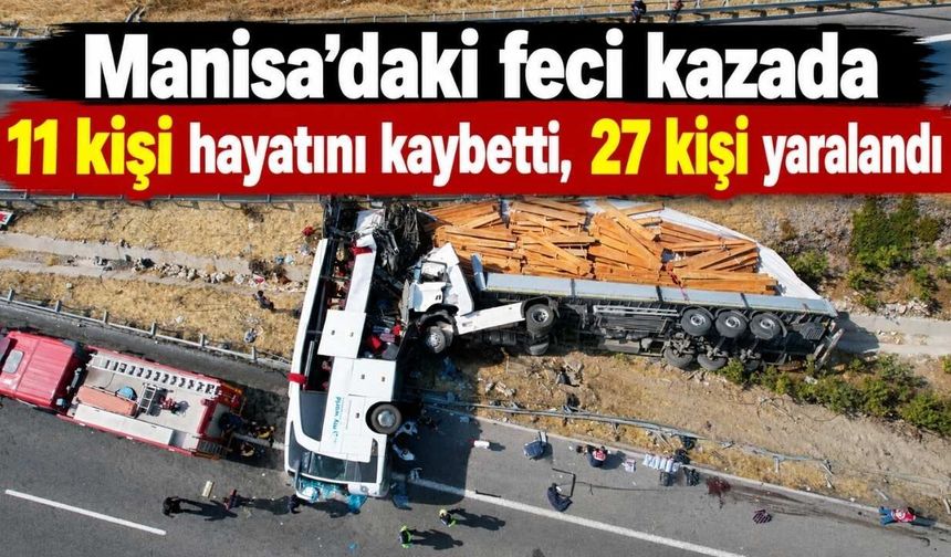 Manisa'daki feci kazada 11 kişi hayatını kaybetti, 27 kişi yaralandı