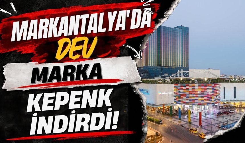 MarkAntalya'da dev marka kepenk indirdi!