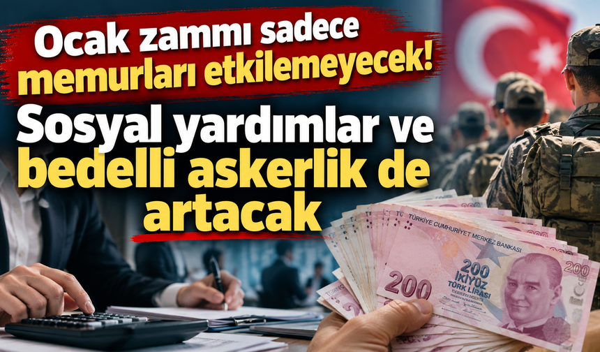 Ocak zammı sadece memurları etkilemeyecek! Sosyal yardımlar ve bedelli askerlik de artacak