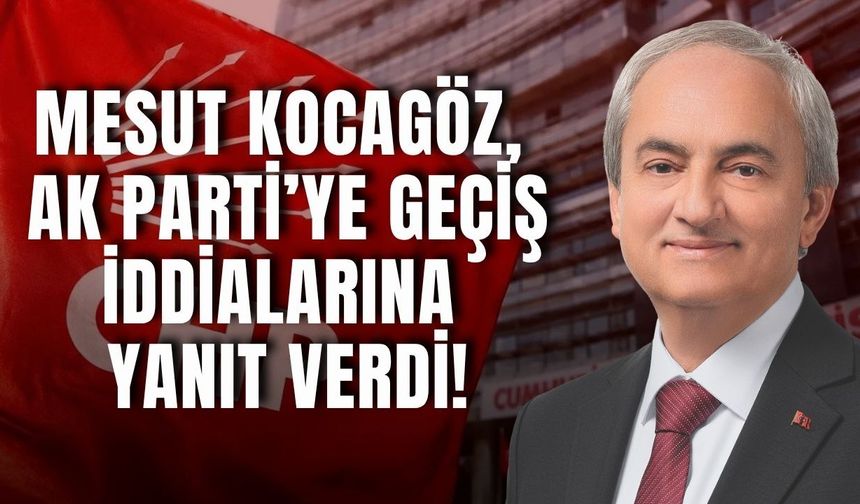 Mesut Kocagöz, AK Parti’ye geçiş iddialarına yanıt verdi!