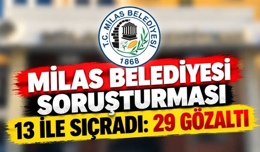 Milas Belediyesi Soruşturması 13 ile sıçradı: 29 gözaltı