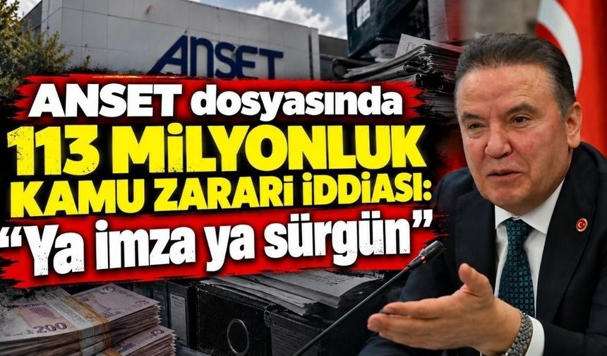 ANSET dosyasında 113 milyonluk kamu zararı iddiası: "Ya imza ya sürgün"