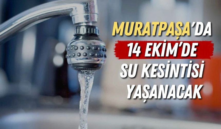 Muratpaşa'da 14 Ekim’de su kesintisi yaşanacak
