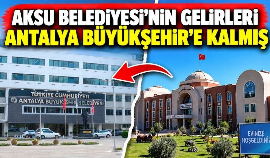 Aksu Belediyesi’nin gelirleri Antalya Büyükşehir’e kalmış