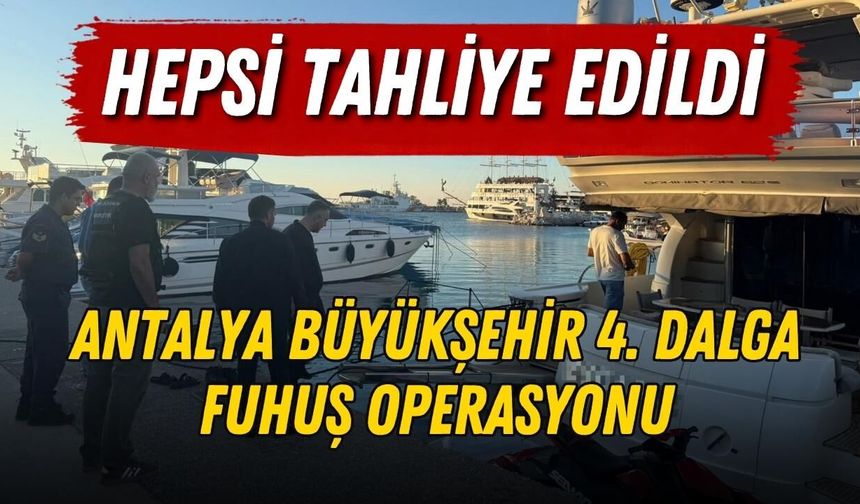 Antalya Büyükşehir 4. dalga fuhuş operasyonu: Hepsi tahliye edildi