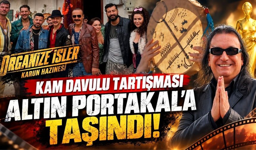 Organize İşler Karun Hazinesi kam davulu tartışması Altın Portakal’a taşındı!