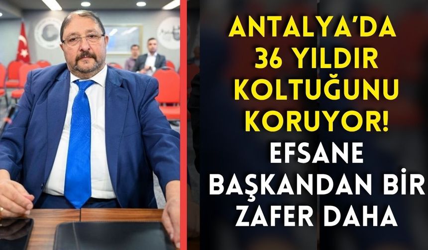 Antalya’da 36 yıldır koltuğunu koruyor! Efsane başkandan bir zafer daha