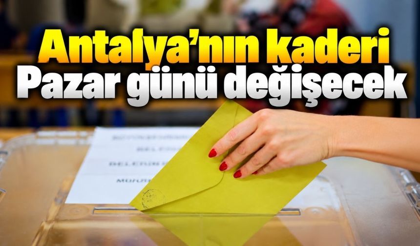 Antalya’nın kaderi pazar günü değişecek