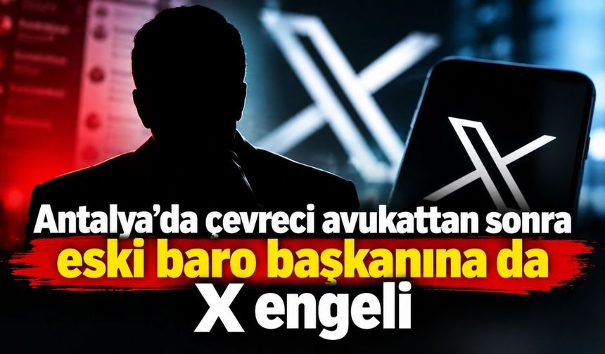 Antalya’da çevreci avukattan sonra eski baro başkanına da X engeli