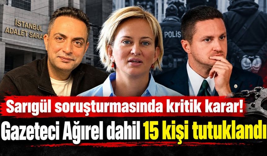 Sarıgül soruşturmasında kritik karar! Gazeteci Ağırel dahil 15 kişi tutuklandı