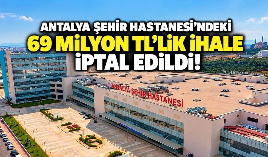 Antalya Şehir Hastanesi’ndeki 69 milyon TL'lik ihale iptal edildi!