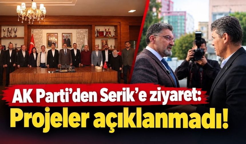 AK Parti’den Serik’e ziyaret: Projeler açıklanmadı!