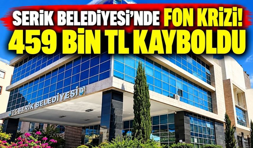Serik Belediyesi’nde fon krizi! 459 bin TL kayboldu