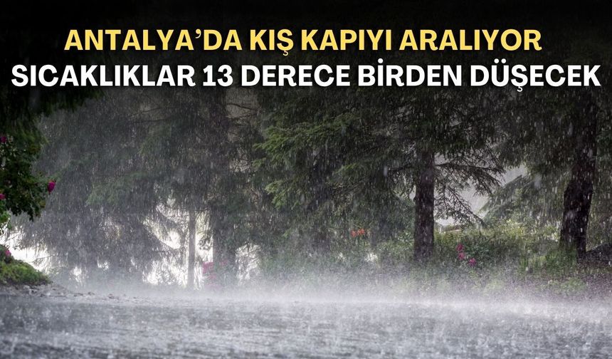 Antalya’da kış kapıyı aralıyor! Sıcaklıklar 13 derece birden düşecek