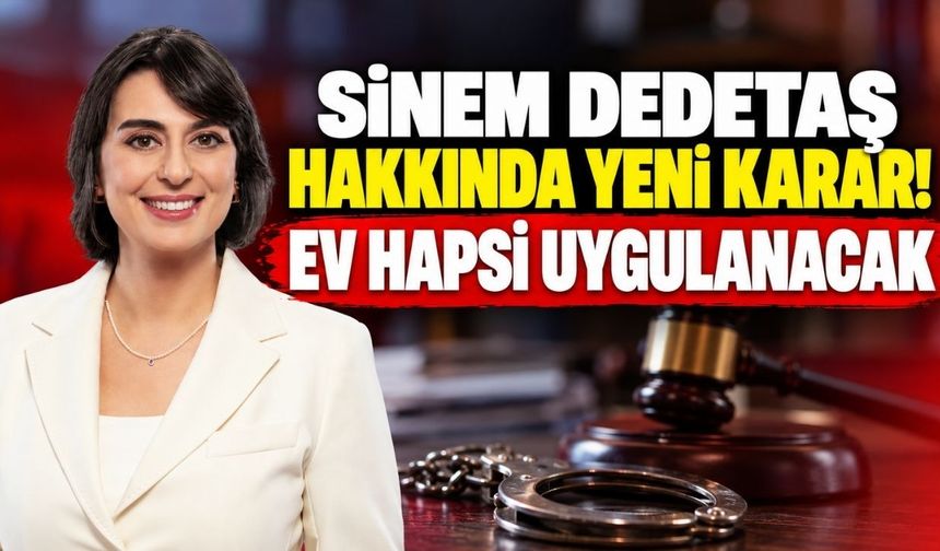 Sinem Dedetaş hakkında yeni karar! Ev hapsi uygulanacak