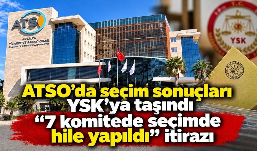ATSO’da seçim sonuçları YSK’ya taşındı: "7 komitede seçimde hile yapıldı" itirazı