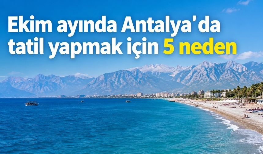 Ekim ayında Antalya'da tatil yapmak için 5 neden