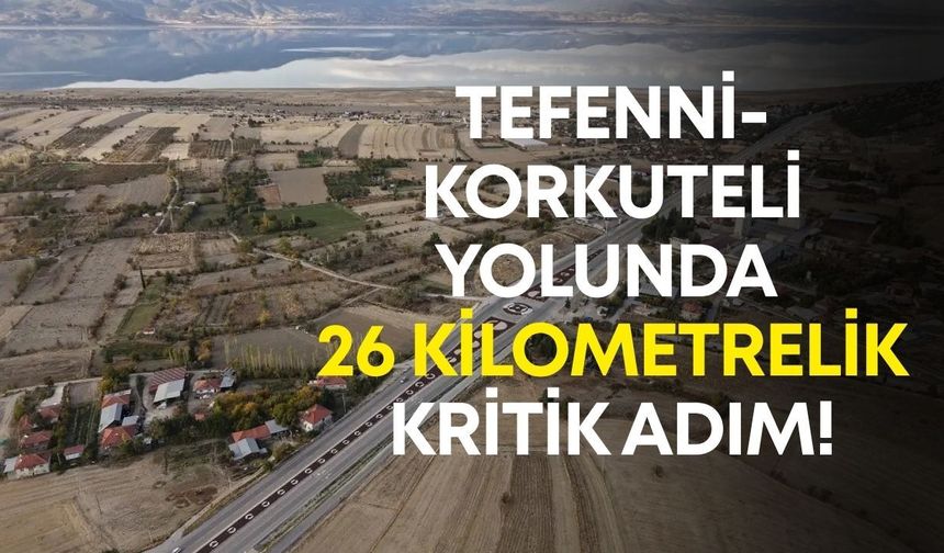 Tefenni-Korkuteli yolunda 26 kilometrelik kritik adım!