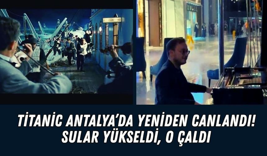 Titanic Antalya’da yeniden canlandı! Sular yükseldi, o çaldı